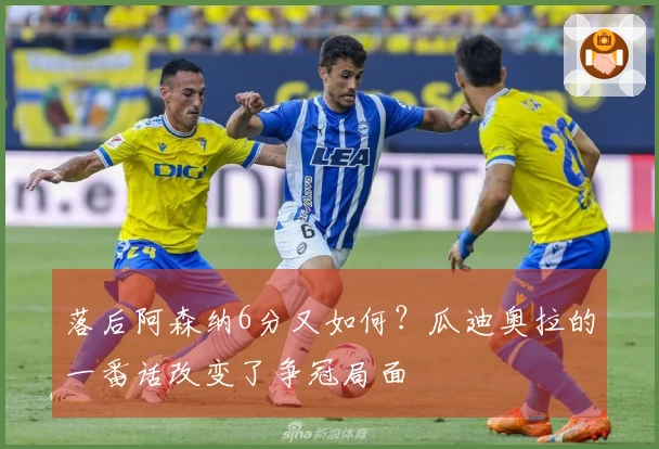 落后阿森纳6分又如何？瓜迪奥拉的一番话改变了争冠局面