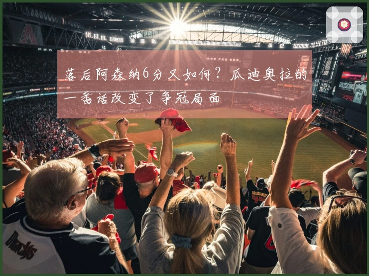 落后阿森纳6分又如何？瓜迪奥拉的一番话改变了争冠局面